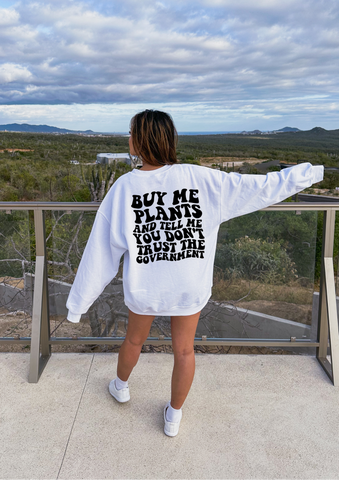 BUY ME PLANTS AND TELL ME YOU DONT TRUST THE GOV / FRONT AND BACK DESIGN - ADULT CREWNECK