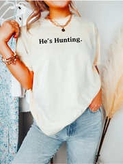 HE'S HUNTING. - ADULT TEE
