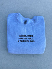 LOVES JESUS, “HOMESCHOOL” & AMERICA, TOO - EMBROIDERED REGULAR CREWNECK