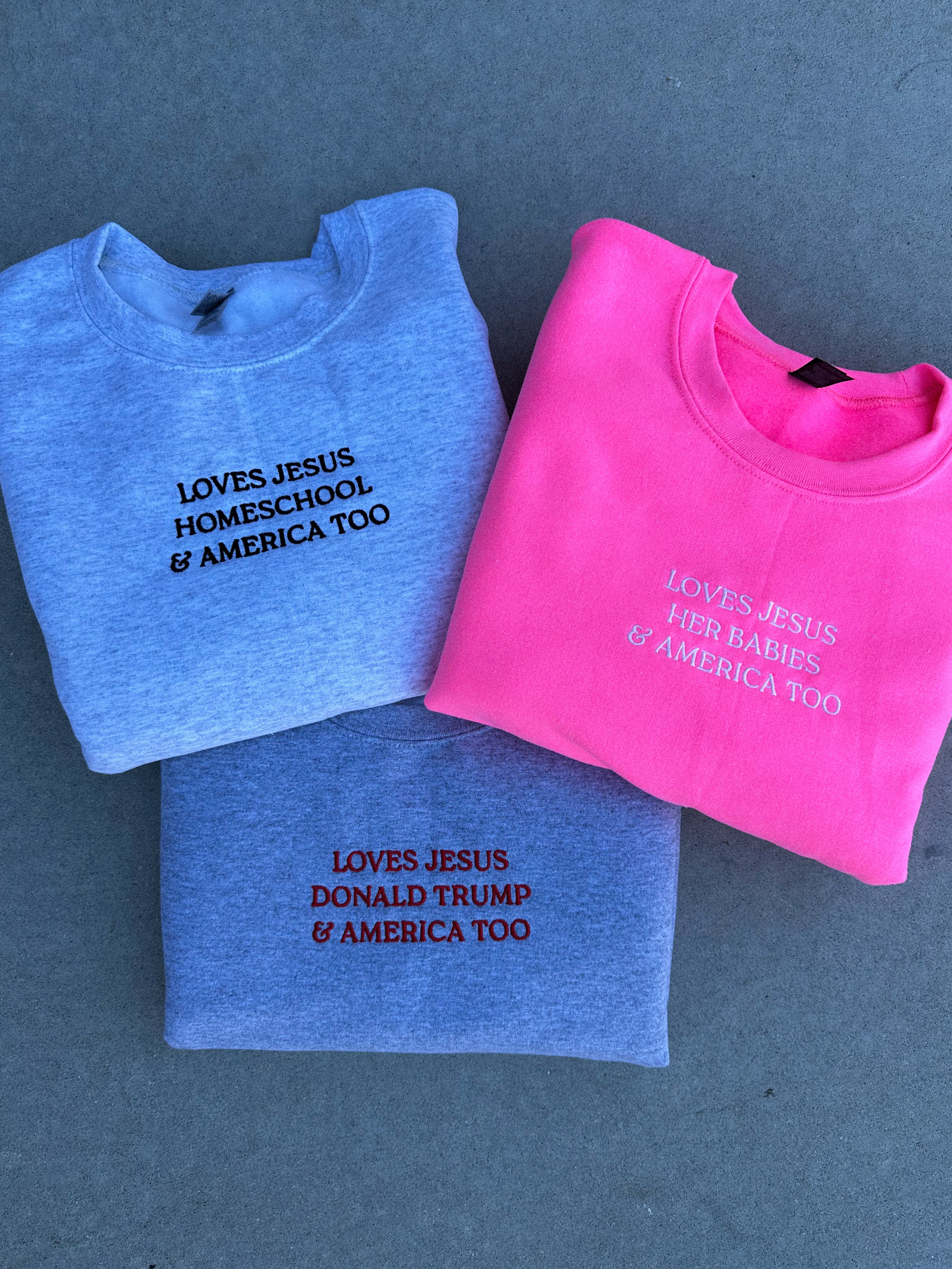 LOVES JESUS, “DONALD TRUMP” & AMERICA, TOO - EMBROIDERED REGULAR CREWNECK