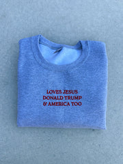 LOVES JESUS, “DONALD TRUMP” & AMERICA, TOO - EMBROIDERED REGULAR CREWNECK