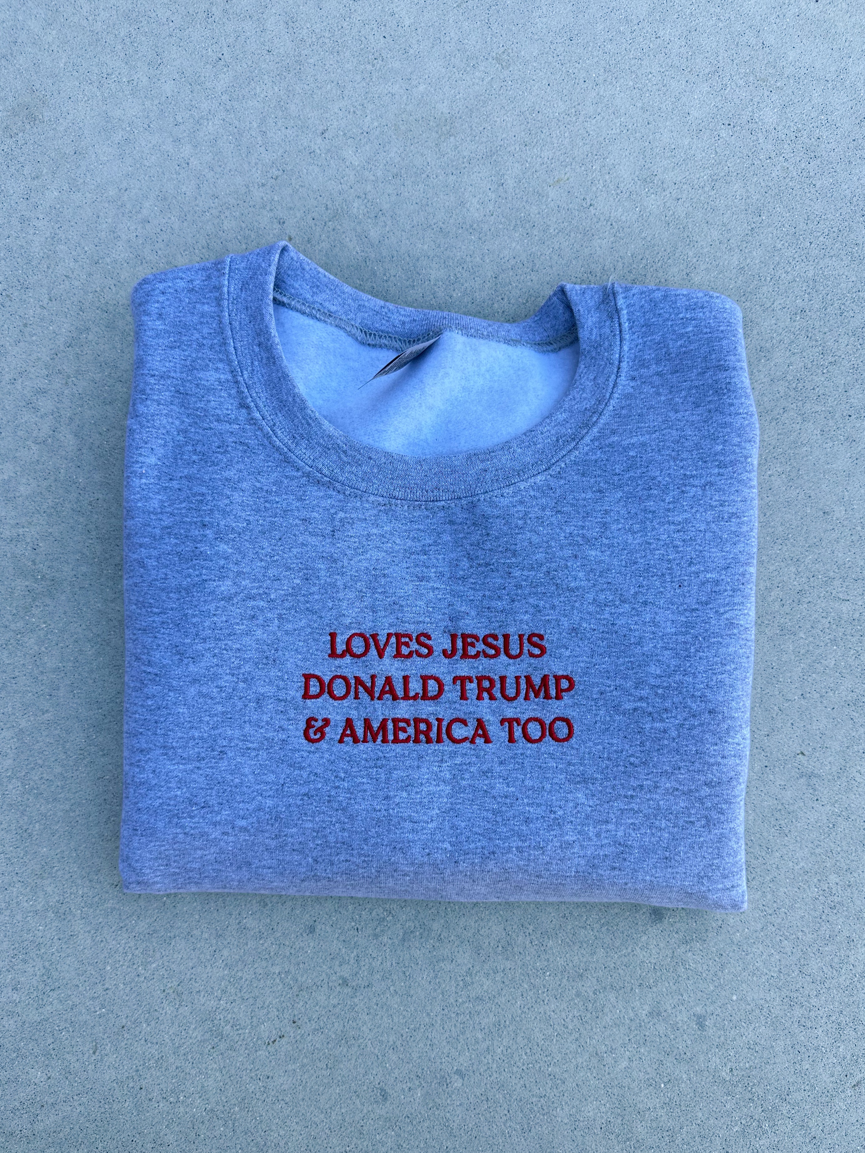 LOVES JESUS, “DONALD TRUMP” & AMERICA, TOO - EMBROIDERED REGULAR CREWNECK