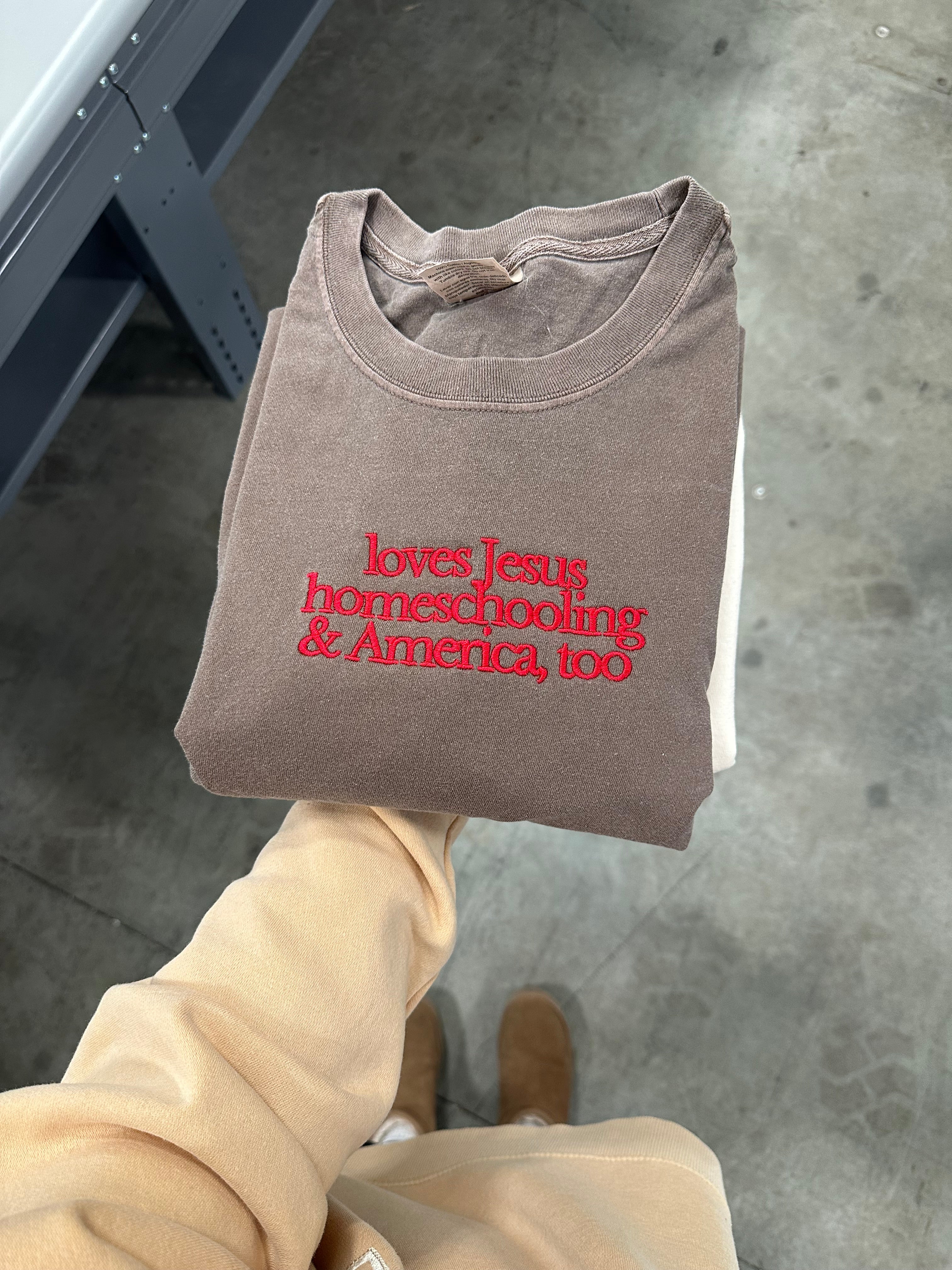 LOVES JESUS, “HOMESCHOOL” & AMERICA TOO - EMBROIDERED TEE