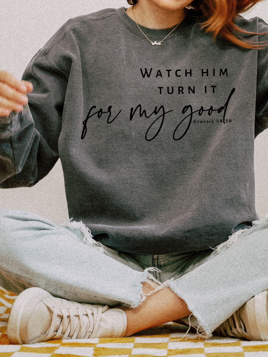 WATCH HIM TURN IT FOR MY GOOD - ADULT CREWNECK