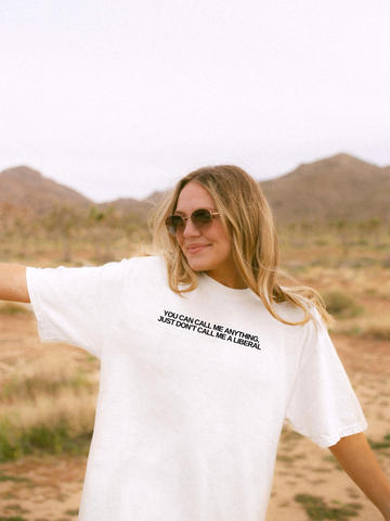 YOU CAN CALL ME ANYTHING, JUST DONT CALL ME A LIBERAL - ADULT TEE