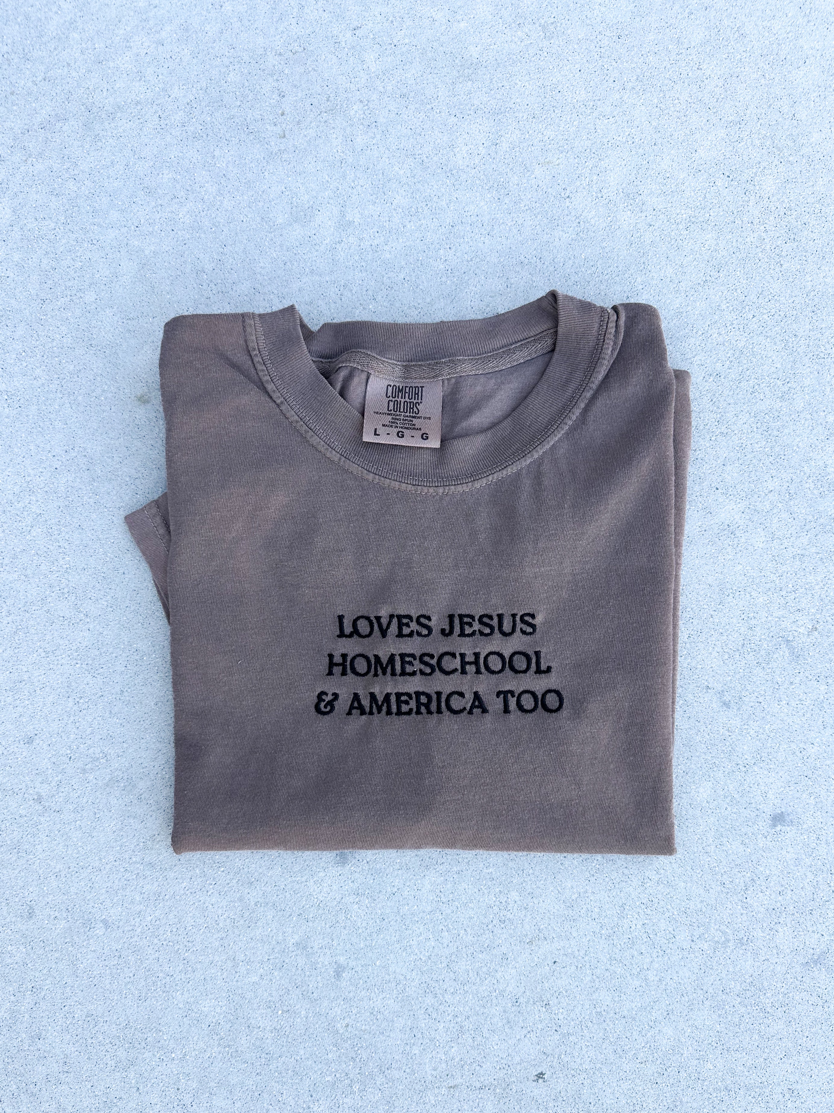 LOVES JESUS, “HOMESCHOOL” & AMERICA TOO - EMBROIDERED TEE