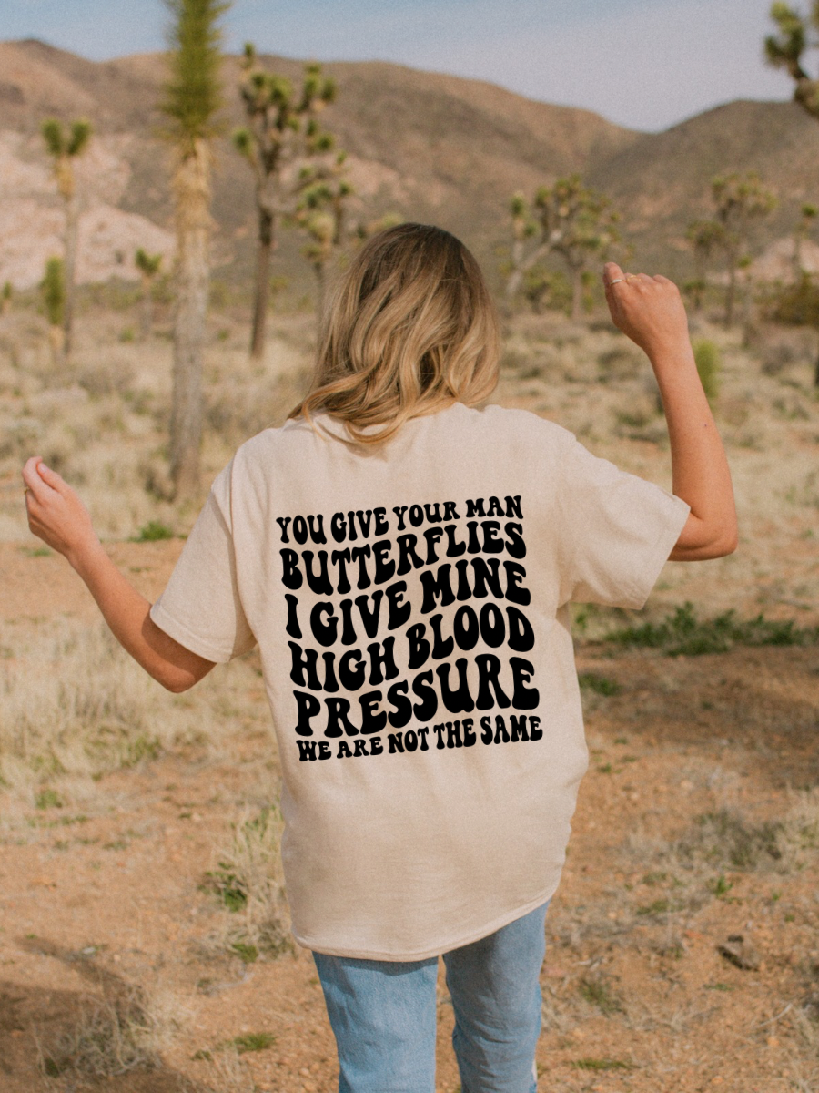 YOU GIVE YOUR MAN BUTTERFLIES I GIVE MINE HIGH BLOOD PRESSURE - ADULT TEE