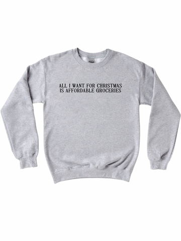 ALL I WANT FOR CHRISTMAS IS AFFORDABLE GROCERIES ADULT CREWNECK