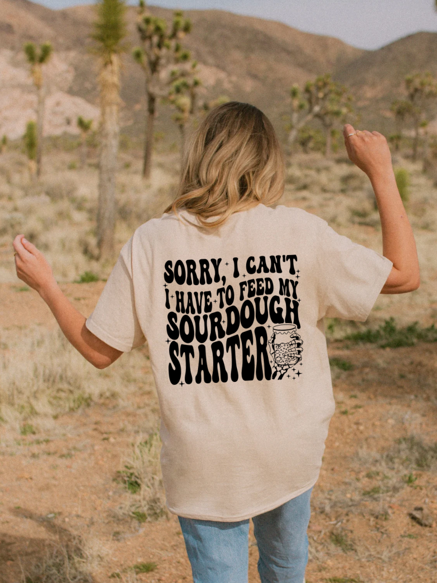 SORRY I CANT, I HAVE TO FEED MY SOURDOUGH STARTER - ADULT TEE