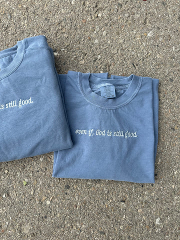 even if, God is still good. - ADULT EMBROIDERED TEE