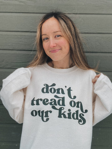 Don’t Tread On Our Kids - Ivory Corded Crewneck (puff print)