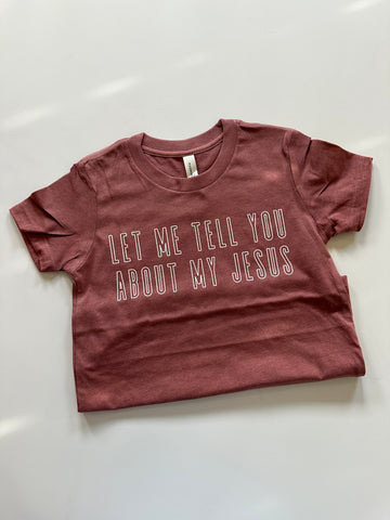 LET ME TELL YOU ABOUT MY JESUS - KIDS TEE