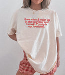 I love when I wake up in the morning and Donald Trump is my president - ADULT TEE