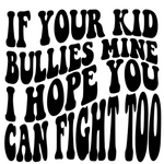 IF YOUR KID BULLIES MINE I HOPE YOU CAN FIGHT TOO FRONT + POCKET - SCREEN PRINT TRANSFER