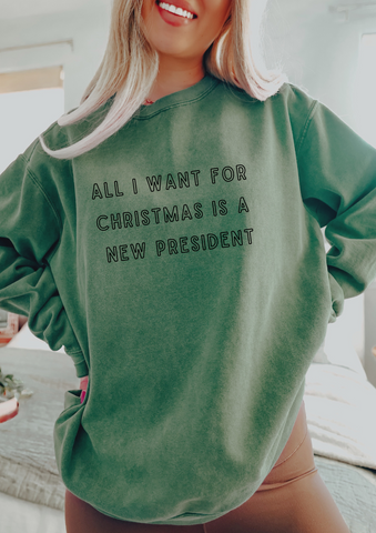 ALL I WANT FOR CHRISTMAS IS A NEW PRESIDENT - ADULT CREWNECK