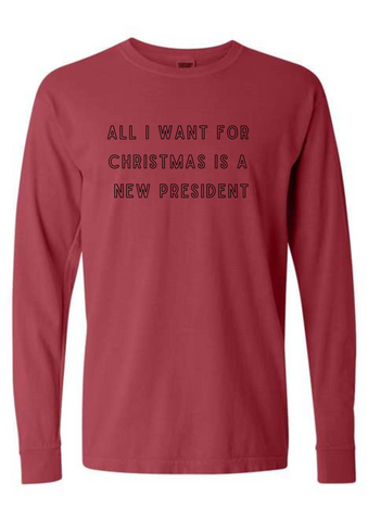 ALL I WANT FOR CHRISTMAS IS A NEW PRESIDENT - ADULT LONG SLEEVE TEE